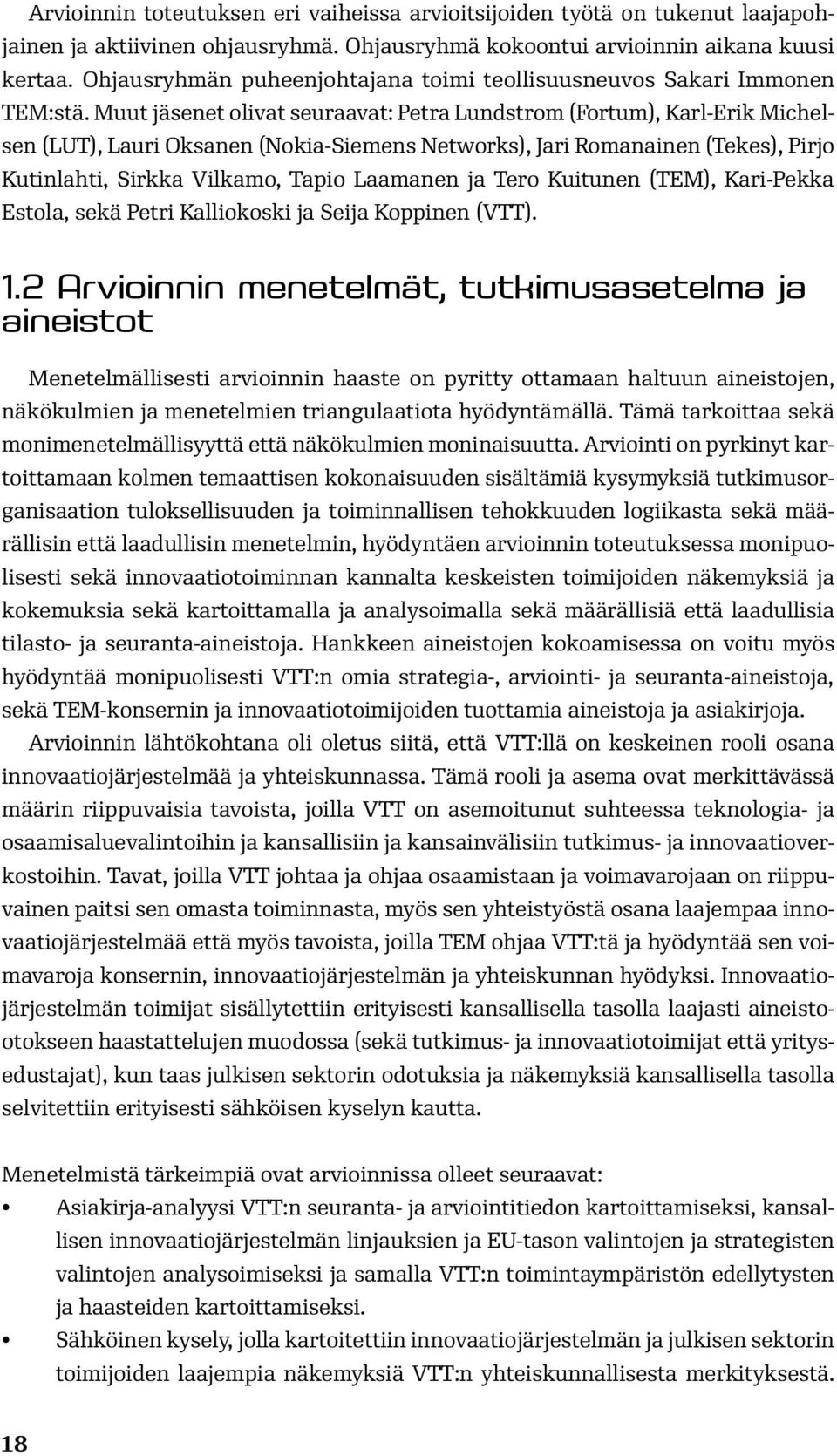 Muut jäsenet olivat seuraavat: Petra Lundstrom (Fortum), Karl-Erik Michelsen (LUT), Lauri Oksanen (Nokia-Siemens Networks), Jari Romanainen (Tekes), Pirjo Kutinlahti, Sirkka Vilkamo, Tapio Laamanen