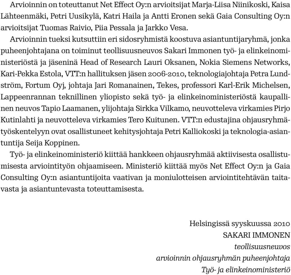 Arvioinnin tueksi kutsuttiin eri sidosryhmistä koostuva asiantuntijaryhmä, jonka puheenjohtajana on toiminut teollisuusneuvos Sakari Immonen työ- ja elinkeinoministeriöstä ja jäseninä Head of