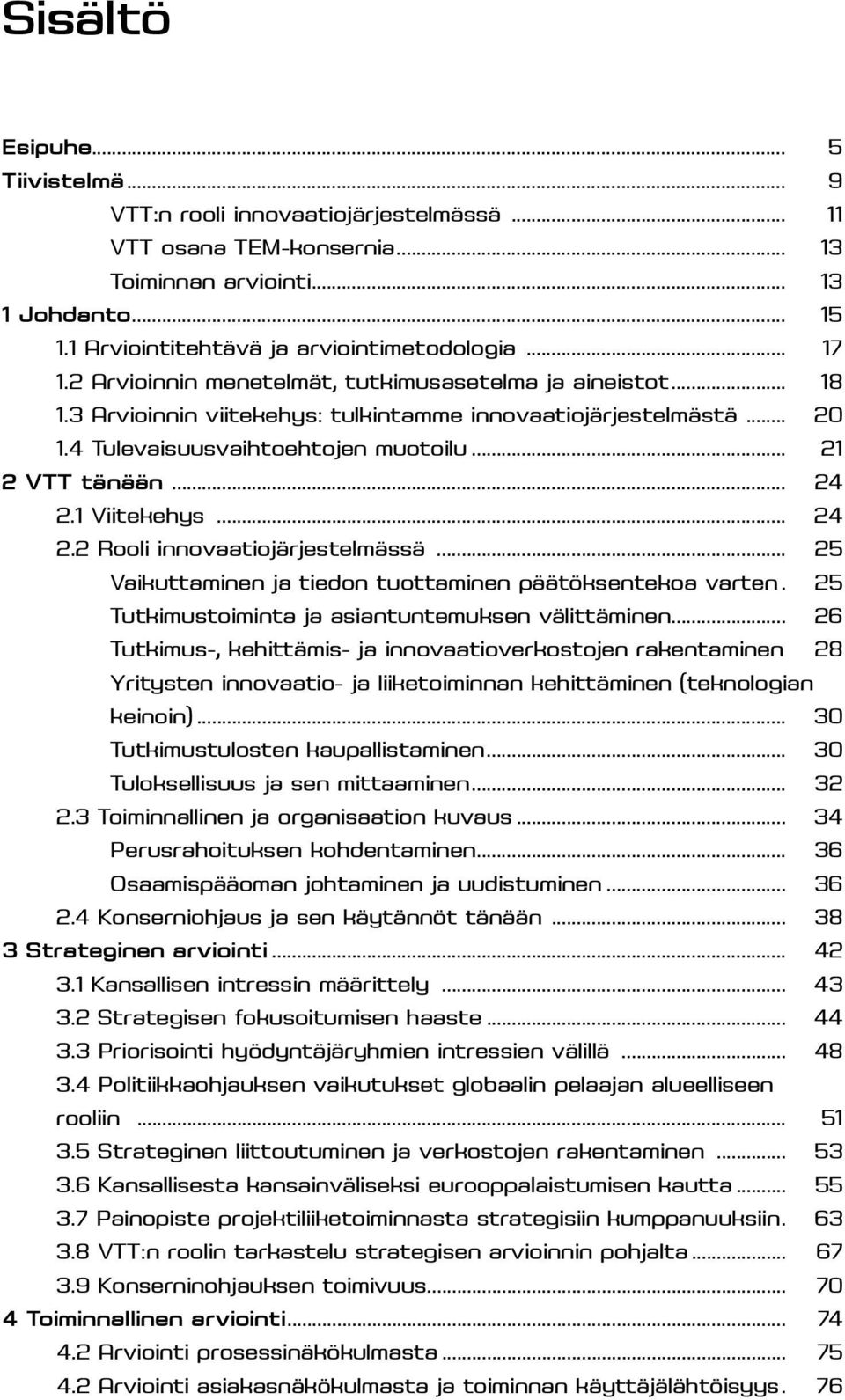 .. 24 2.1 Viitekehys... 24 2.2 Rooli innovaatiojärjestelmässä... 25 Vaikuttaminen ja tiedon tuottaminen päätöksentekoa varten. 25 Tutkimustoiminta ja asiantuntemuksen välittäminen.