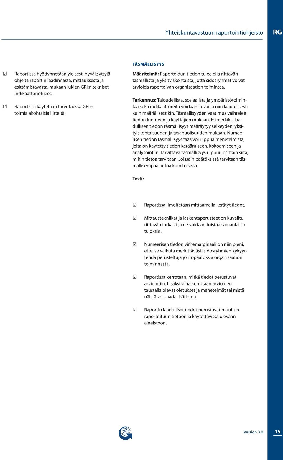 TÄSMÄLLISYYS Määritelmä: aportoidun tiedon tulee olla riittävän täsmällistä ja yksityiskohtaista, jotta sidosryhmät voivat arvioida raportoivan organisaation toimintaa.