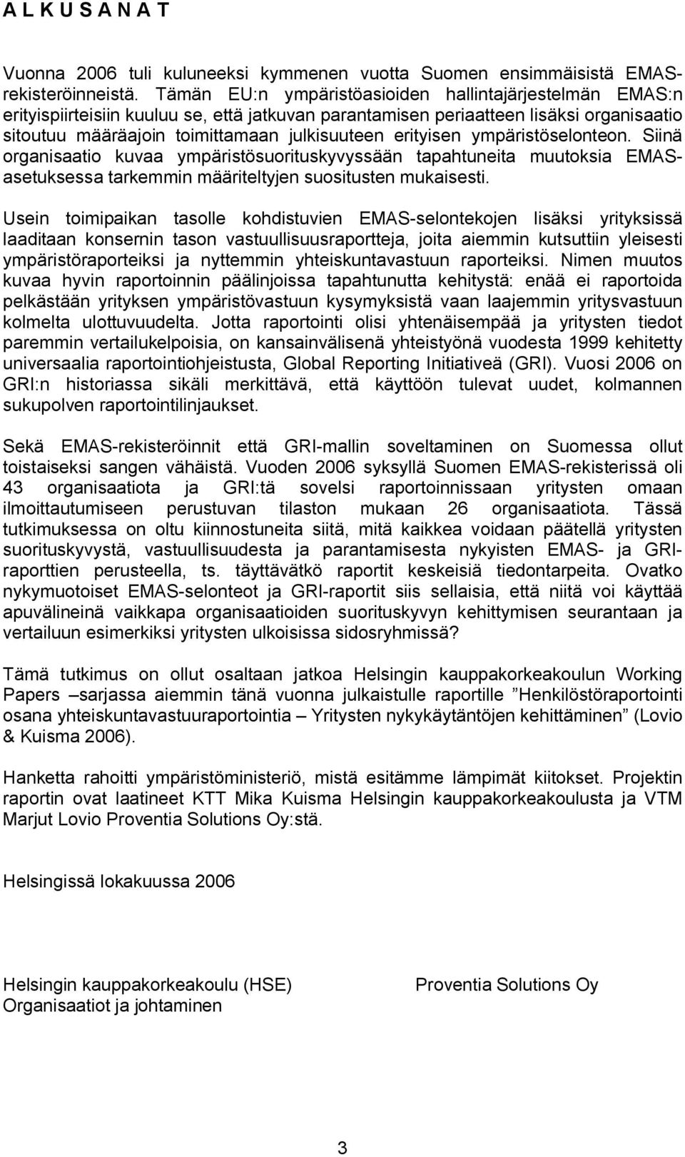 erityisen ympäristöselonteon. Siinä organisaatio kuvaa ympäristösuorituskyvyssään tapahtuneita muutoksia EMASasetuksessa tarkemmin määriteltyjen suositusten mukaisesti.