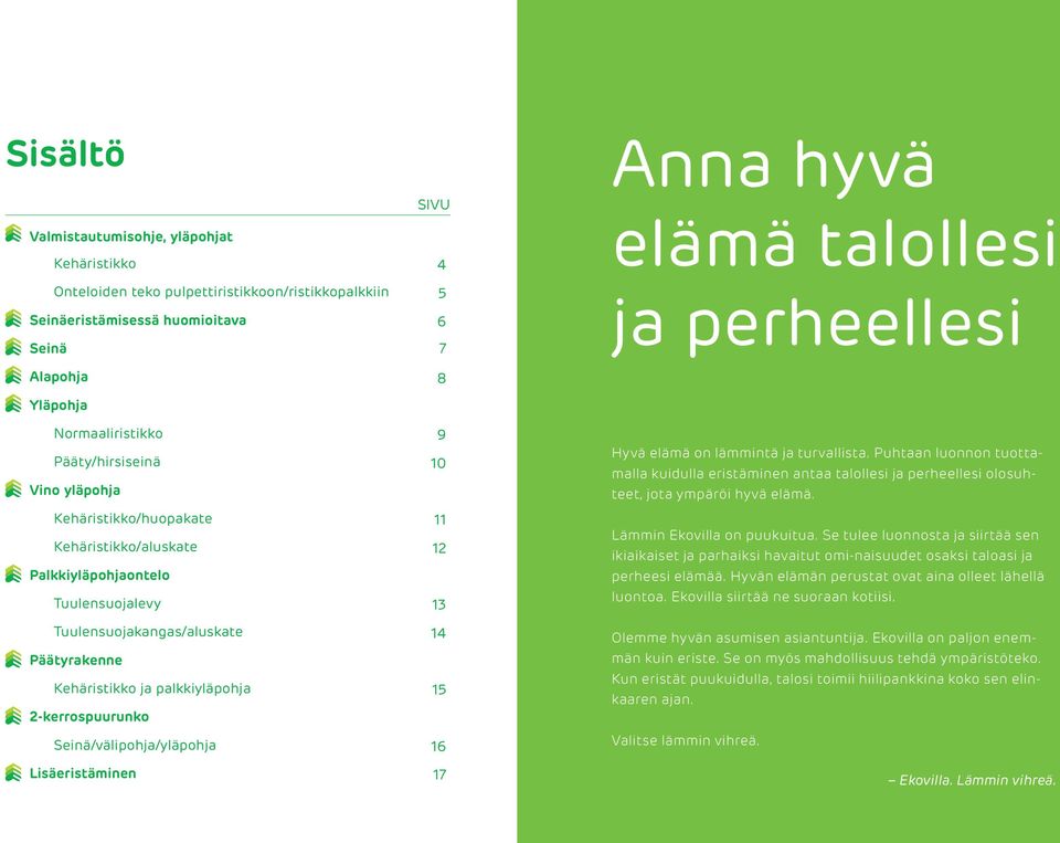 Kehäristikko ja palkkiyläpohja 5 -kerrospuurunko Seinä/välipohja/yläpohja 6 Lisäeristäminen 7 Hyvä elämä on lämmintä ja turvallista.