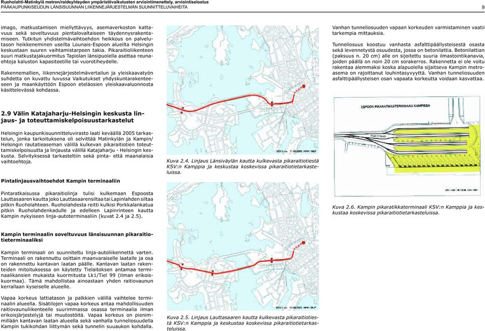 Tutkitun yhdistelmävaihtoehdon heikkous on palvelutason heikkeneminen useilta Lounais-Espoon alueilta Helsingin keskustaan suuren vaihtamistarpeen takia.