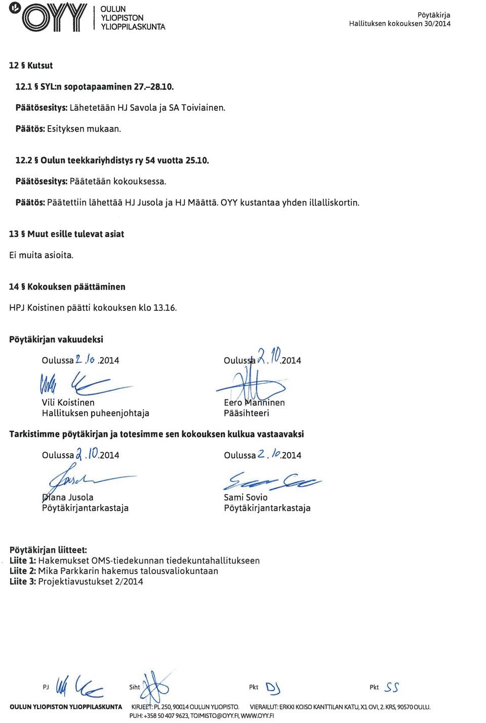 14 Kokouksen päättäminen HPJ Koistinen päätti kokouksen klo 13.16. Pöytäkirjan vakuudeksi Oulussa L.t.2014. 10.