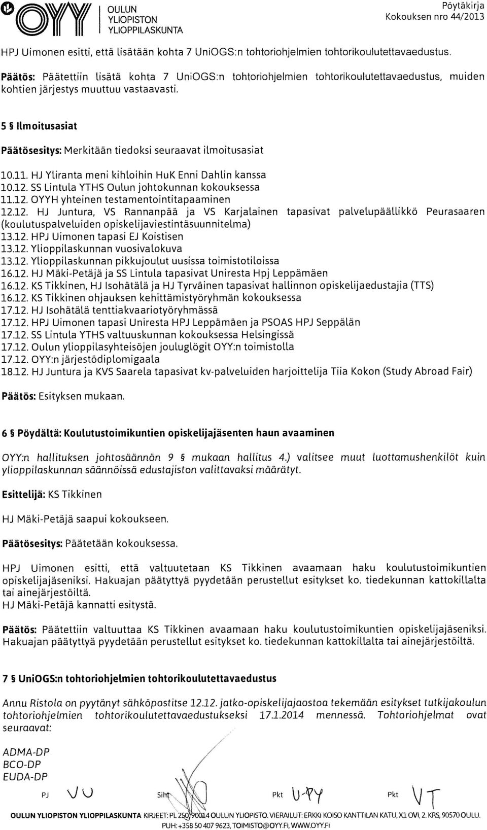 5 ILm oitusasiat Päätösesitys: Merkitään tiedoksi seuraavat ilmoitusasiat 10.11. HJ Yliranta meni kihloihin HuK Enni Dahlin kanssa 10.12. SS Lintula YTHS Oulun johtokunnan kokouksessa 11.12. OYYH yhteinen testamentointitapaaminen 12.