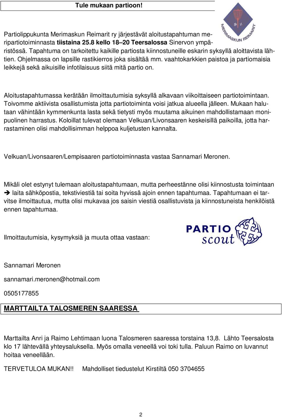 vaahtokarkkien paistoa ja partiomaisia leikkejä sekä aikuisille infotilaisuus siitä mitä partio on. Aloitustapahtumassa kerätään ilmoittautumisia syksyllä alkavaan viikoittaiseen partiotoimintaan.