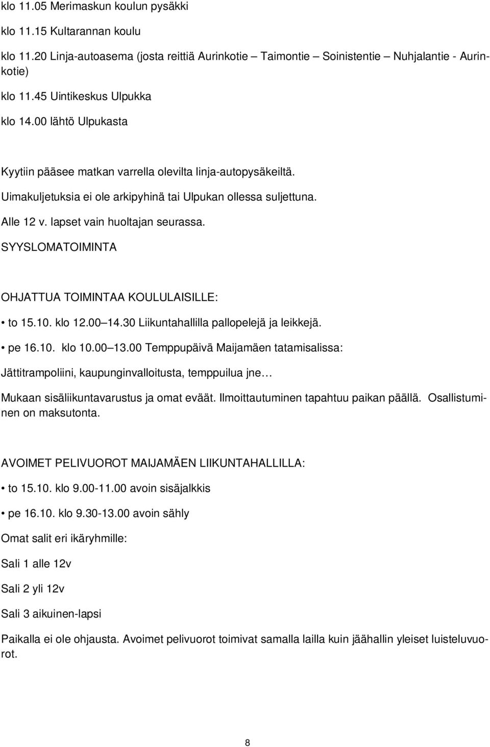 lapset vain huoltajan seurassa. SYYSLOMATOIMINTA OHJATTUA TOIMINTAA KOULULAISILLE: to 15.10. klo 12.00 14.30 Liikuntahallilla pallopelejä ja leikkejä. pe 16.10. klo 10.00 13.