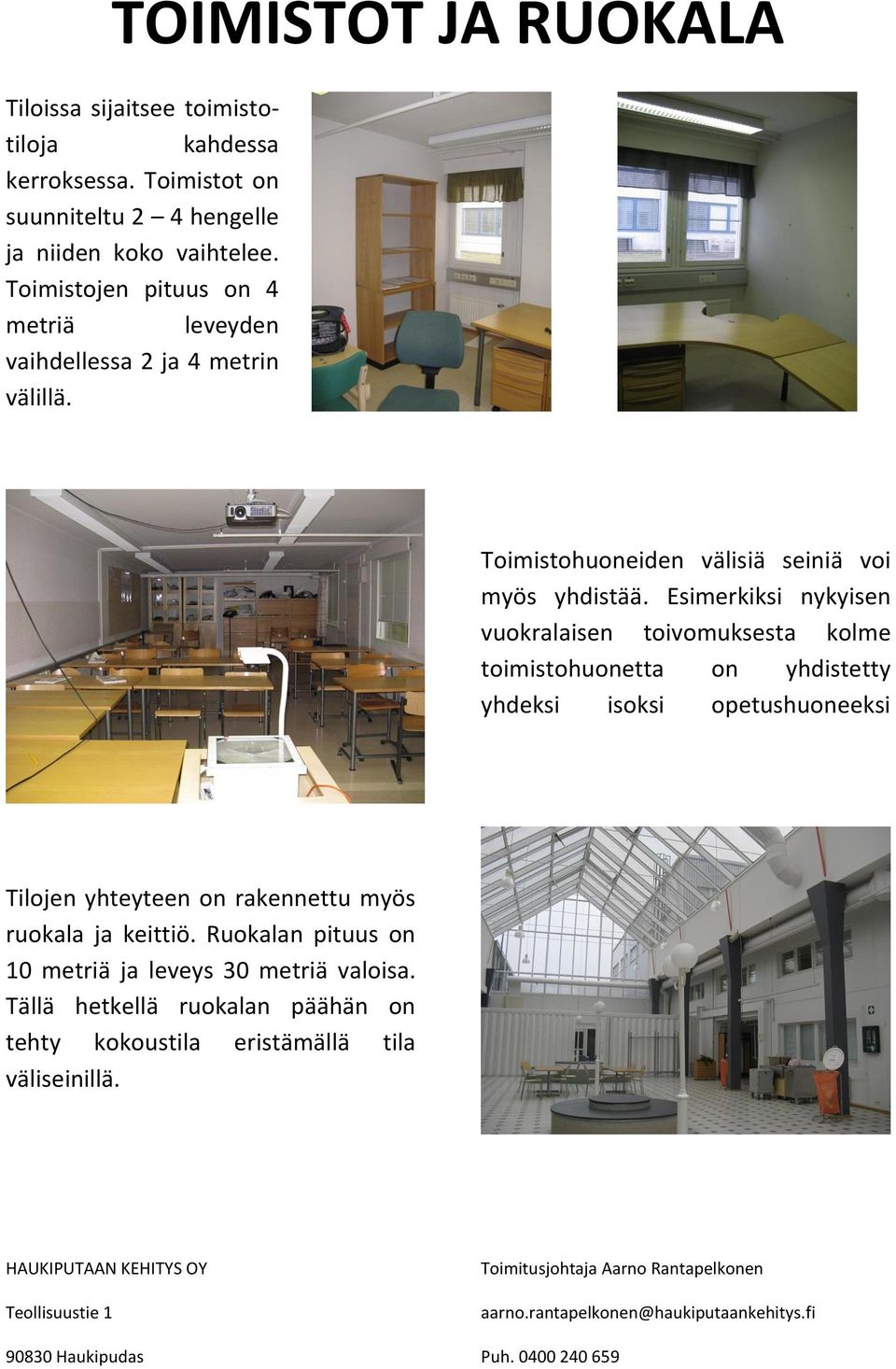 Esimerkiksi nykyisen vuokralaisen toivomuksesta kolme toimistohuonetta on yhdistetty yhdeksi isoksi opetushuoneeksi Tilojen yhteyteen on rakennettu myös ruokala ja keittiö.
