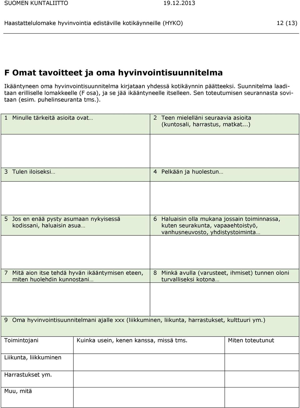 ..) 3 Tulen iloiseksi 4 Pelkään ja huolestun 5 Jos en enää pysty asumaan nykyisessä kodissani, haluaisin asua 6 Haluaisin olla mukana jossain toiminnassa, kuten seurakunta, vapaaehtoistyö,