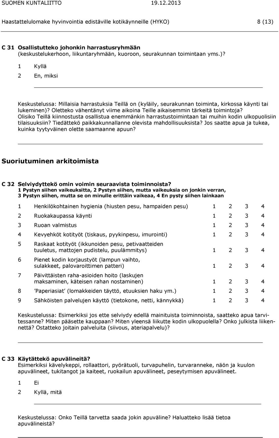 Tiedättekö paikkakunnallanne olevista mahdollisuuksista? Jos saatte apua ja tukea, kuinka tyytyväinen olette saamaanne apuun?