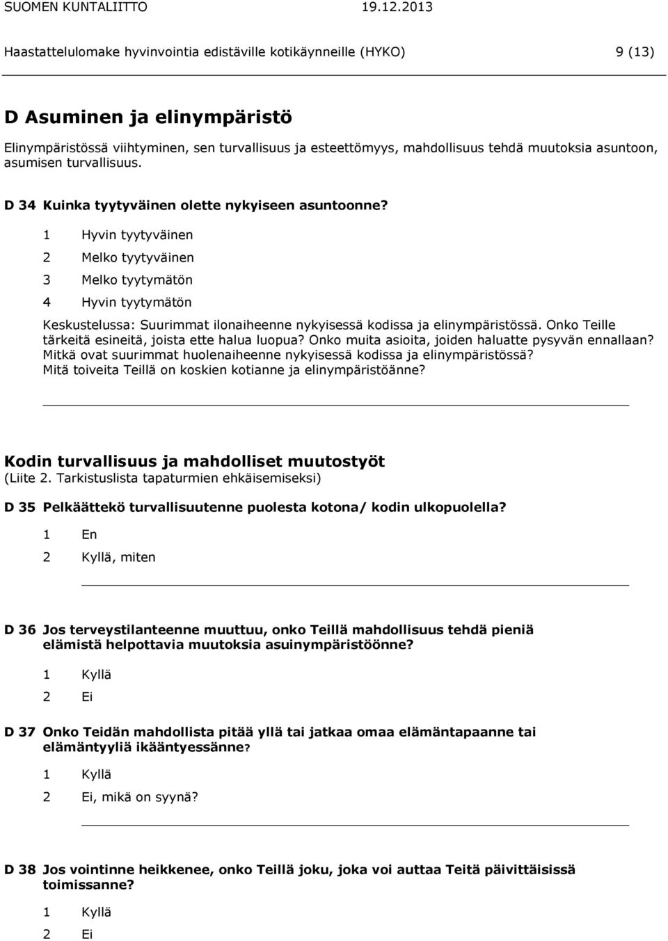 1 Hyvin tyytyväinen 2 Melko tyytyväinen 3 Melko tyytymätön 4 Hyvin tyytymätön Keskustelussa: Suurimmat ilonaiheenne nykyisessä kodissa ja elinympäristössä.