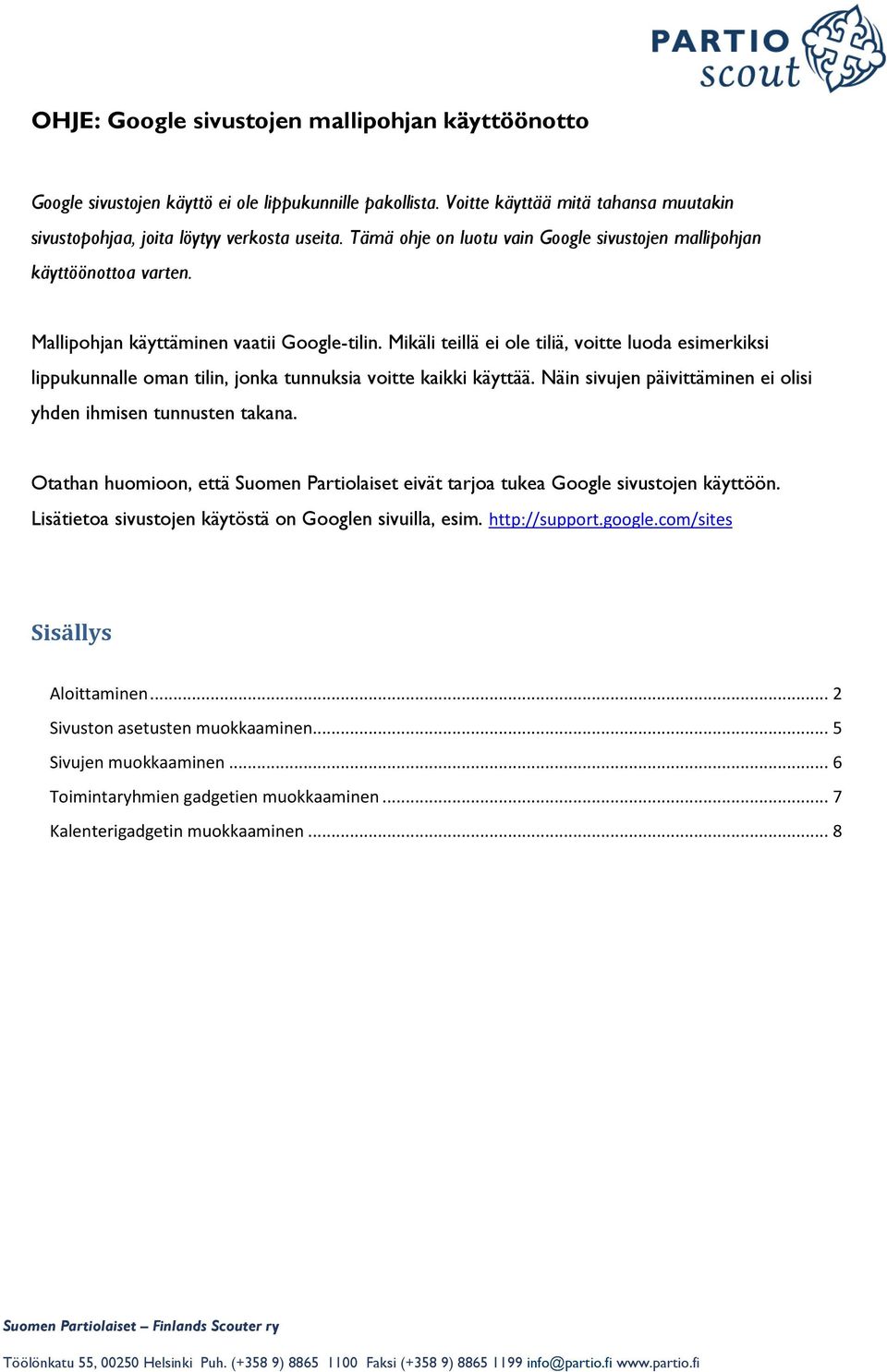 Mikäli teillä ei ole tiliä, voitte luoda esimerkiksi lippukunnalle oman tilin, jonka tunnuksia voitte kaikki käyttää. Näin sivujen päivittäminen ei olisi yhden ihmisen tunnusten takana.