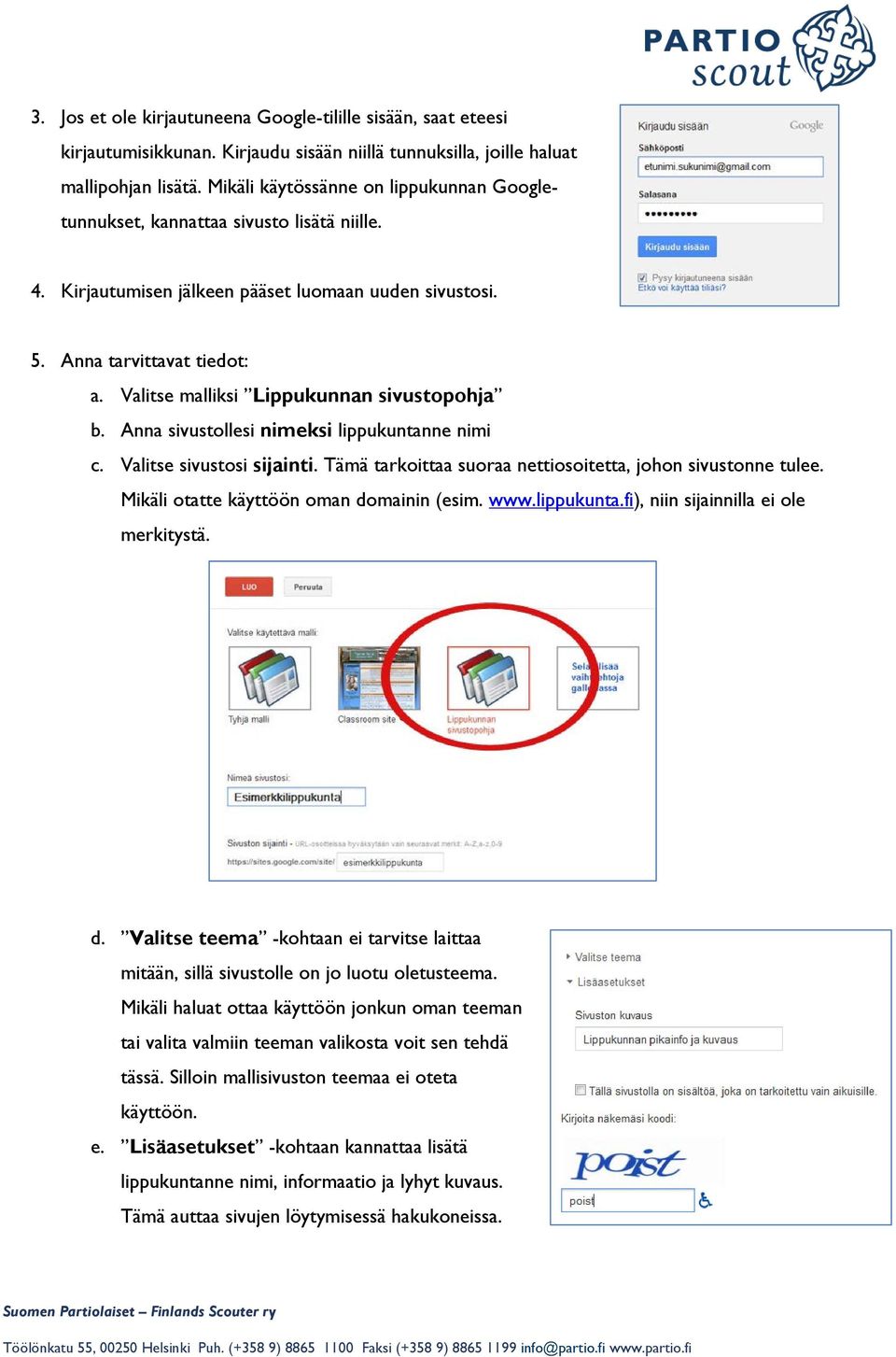 Valitse malliksi Lippukunnan sivustopohja b. Anna sivustollesi nimeksi lippukuntanne nimi c. Valitse sivustosi sijainti. Tämä tarkoittaa suoraa nettiosoitetta, johon sivustonne tulee.