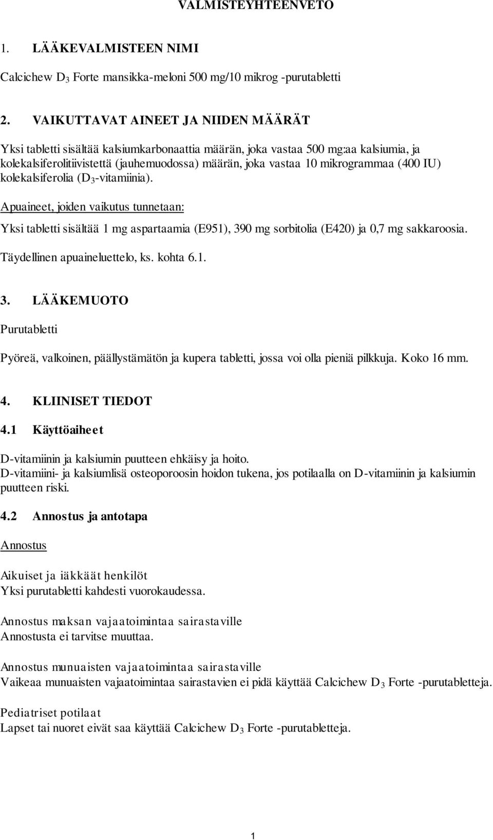 mikrogrammaa (400 IU) kolekalsiferolia (D 3 -vitamiinia). Apuaineet, joiden vaikutus tunnetaan: Yksi tabletti sisältää 1 mg aspartaamia (E951), 390 mg sorbitolia (E420) ja 0,7 mg sakkaroosia.