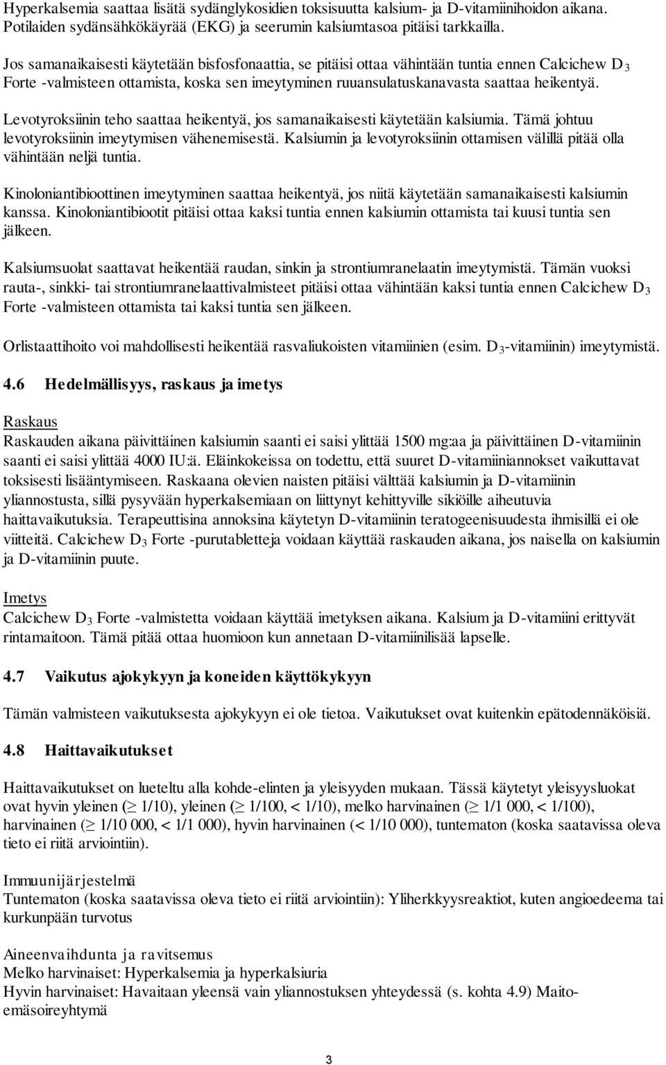 Levotyroksiinin teho saattaa heikentyä, jos samanaikaisesti käytetään kalsiumia. Tämä johtuu levotyroksiinin imeytymisen vähenemisestä.