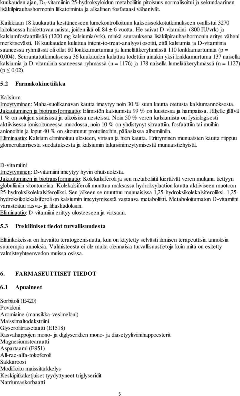 He saivat D-vitamiini- (800 IU/vrk) ja kalsiumfosfaattilisää (1200 mg kalsiumia/vrk), minkä seurauksena lisäkilpirauhashormonin eritys väheni merkitsevästi.