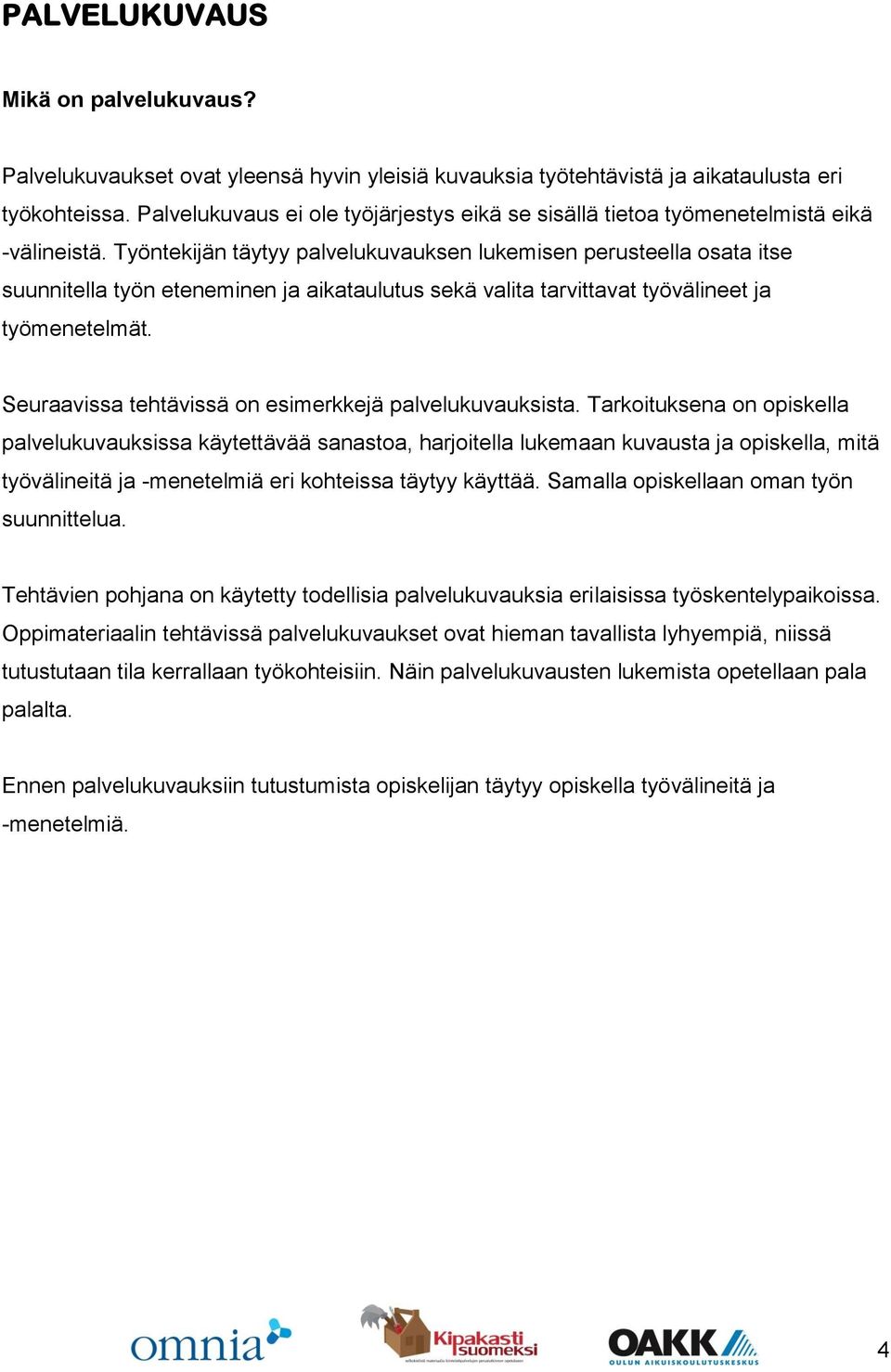 Työntekijän täytyy palvelukuvauksen lukemisen perusteella osata itse suunnitella työn eteneminen ja aikataulutus sekä valita tarvittavat työvälineet ja työmenetelmät.