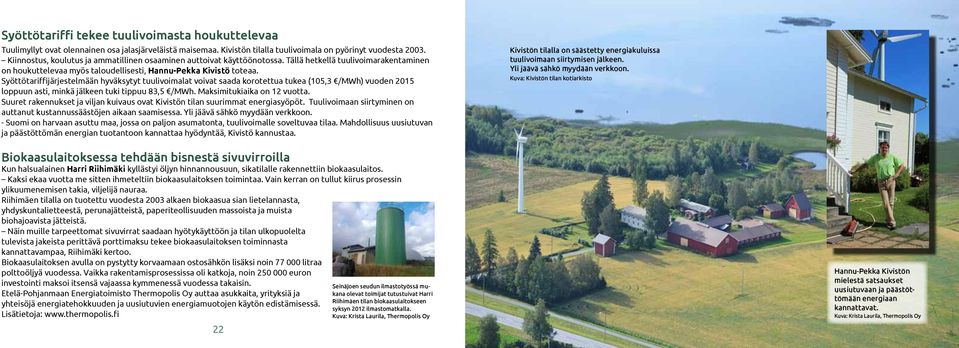 Syöttötariffijärjestelmään hyväksytyt tuulivoimalat voivat saada korotettua tukea (105,3 /MWh) vuoden 2015 loppuun asti, minkä jälkeen tuki tippuu 83,5 /MWh. Maksimitukiaika on 12 vuotta.