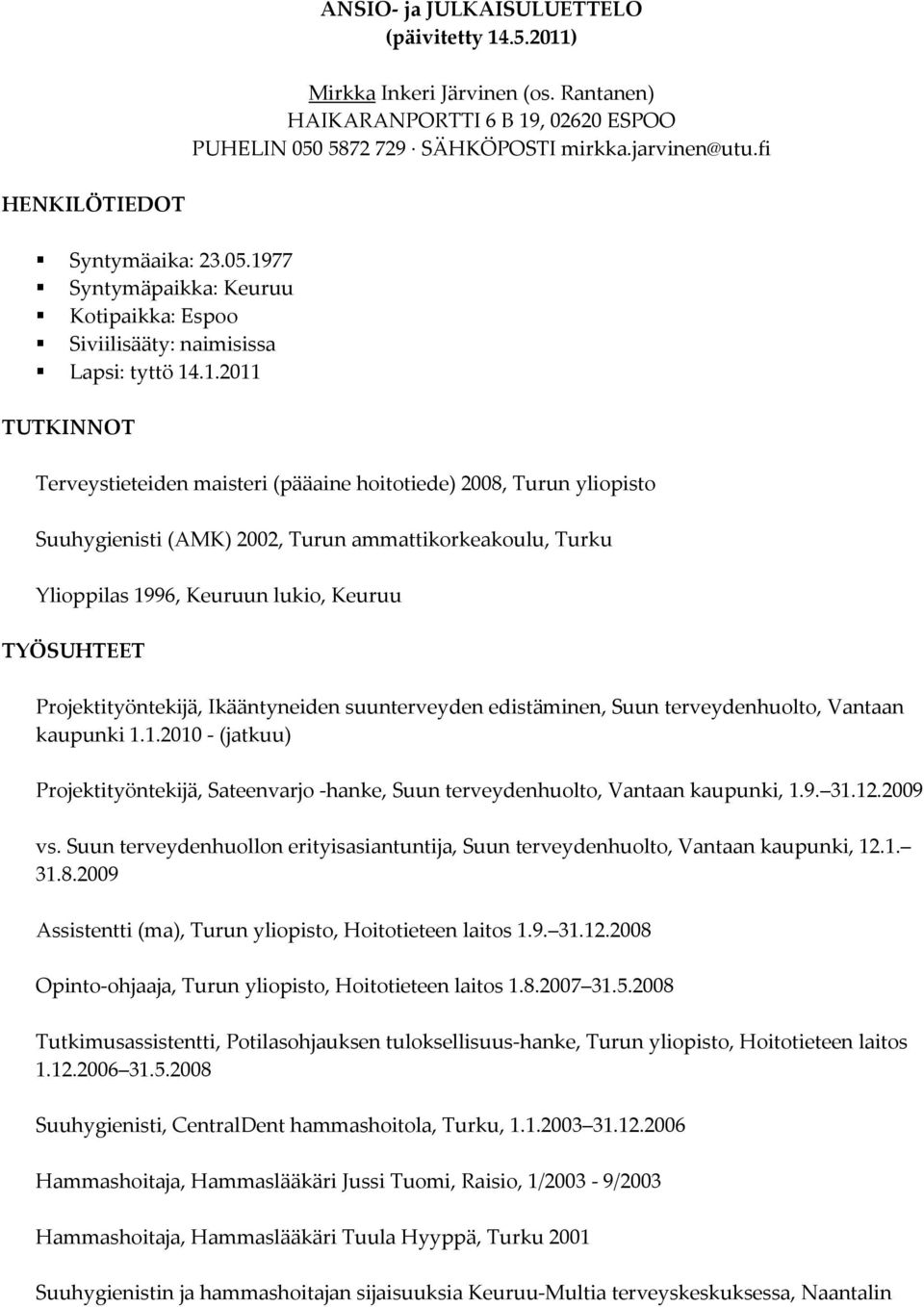 77 Syntymäpaikka: Keuruu Kotipaikka: Espoo Siviilisääty: naimisissa Lapsi: tyttö 14