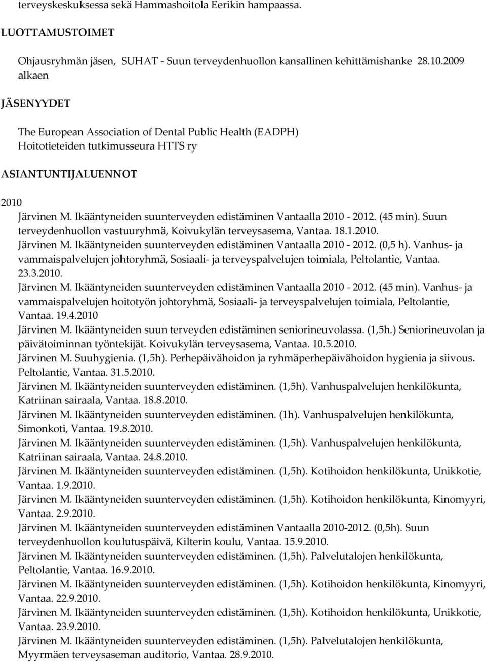 Ikääntyneiden suunterveyden edistäminen Vantaalla 2012. (45 min). Suun terveydenhuollon vastuuryhmä, Koivukylän terveysasema, Vantaa. 18.1.. Järvinen M.