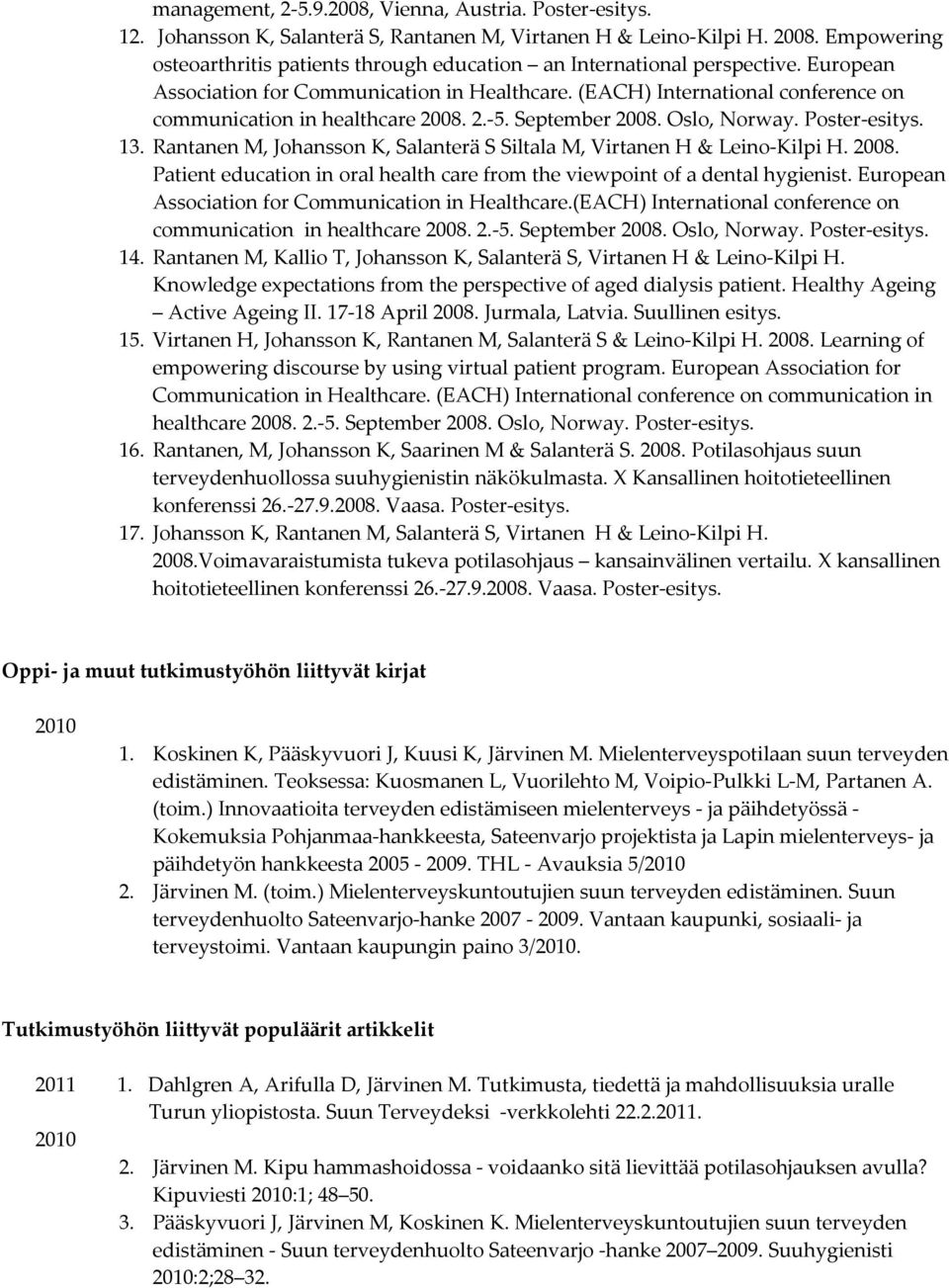 (EACH) International conference on communication in healthcare 2008. 2. 5. September 2008. Oslo, Norway. Poster esitys. 13. Rantanen M, Johansson K, Salanterä S Siltala M, Virtanen H & Leino Kilpi H.