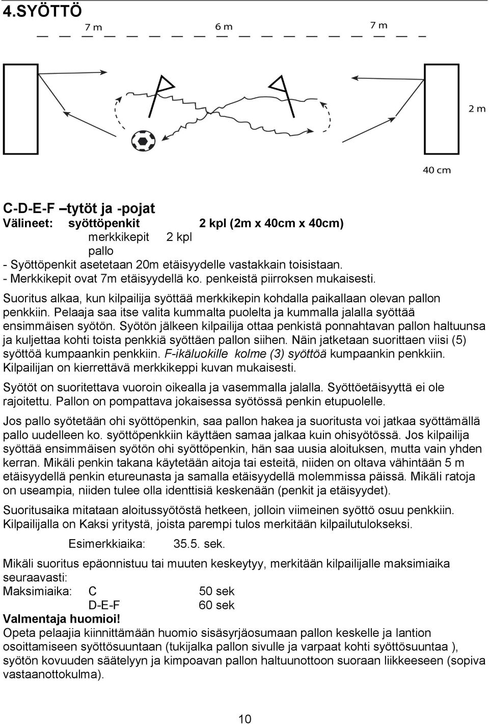 Pelaaja saa itse valita kummalta puolelta ja kummalla jalalla syöttää ensimmäisen syötön.