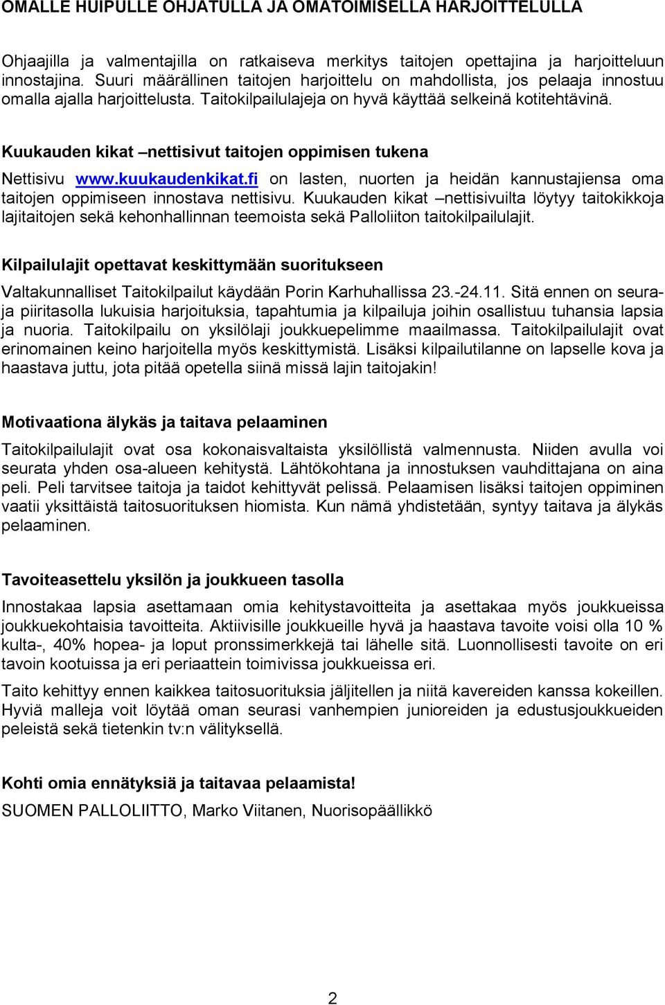 Kuukauden kikat nettisivut taitojen oppimisen tukena Nettisivu www.kuukaudenkikat.fi on lasten, nuorten ja heidän kannustajiensa oma taitojen oppimiseen innostava nettisivu.