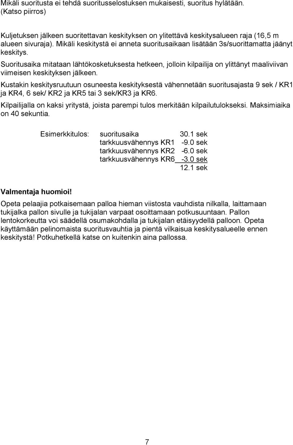 Suoritusaika mitataan lähtökosketuksesta hetkeen, jolloin kilpailija on ylittänyt maaliviivan viimeisen keskityksen jälkeen.