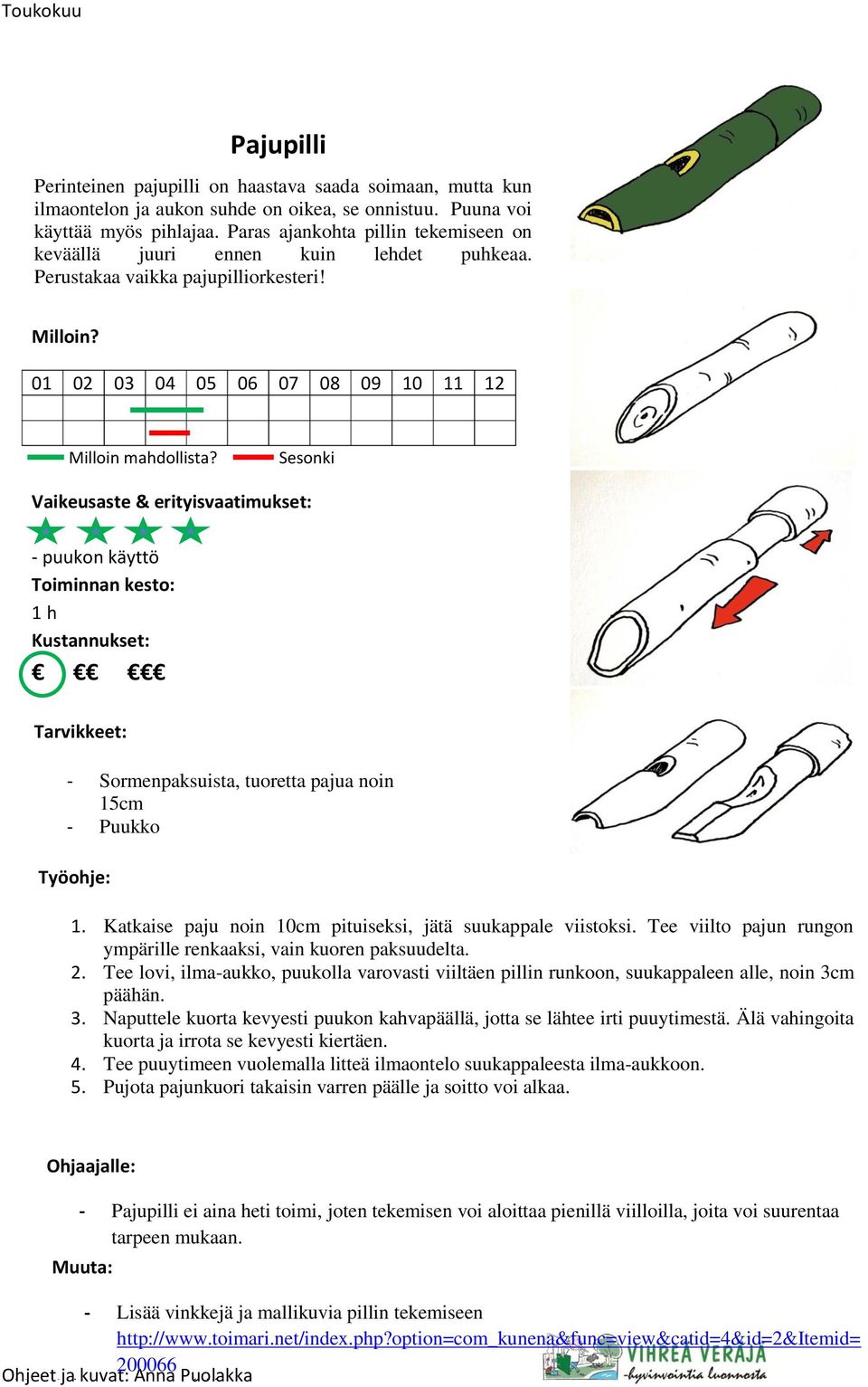 - puukon käyttö 1 h Tarvikkeet: - Sormenpaksuista, tuoretta pajua noin 15cm - Puukko 1. Katkaise paju noin 10cm pituiseksi, jätä suukappale viistoksi.