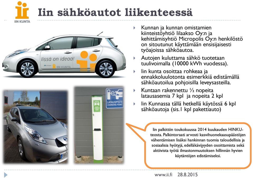 Kuntaan rakennettu ½ nopeita latausasemia 7 kpl ja nopeita 2 kpl Iin Kunnassa tällä hetkellä käytössä 6 kpl sähköautoja (sis.1 kpl pakettiauto) Iin palkittiin toukokuussa 2014 kuukauden HINKUteosta.