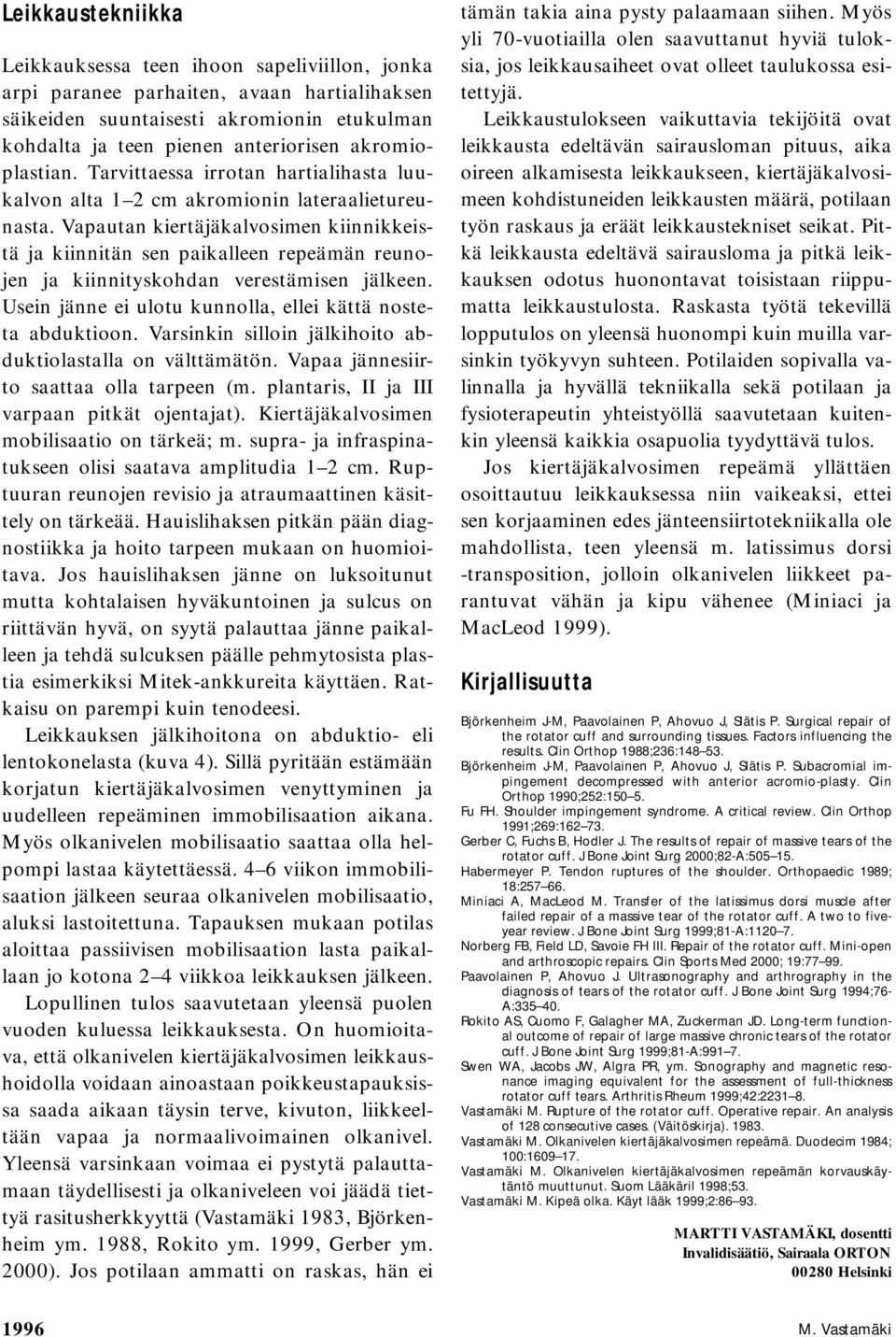 Vapautan kiertäjäkalvosimen kiinnikkeistä ja kiinnitän sen paikalleen repeämän reunojen ja kiinnityskohdan verestämisen jälkeen. Usein jänne ei ulotu kunnolla, ellei kättä nosteta abduktioon.