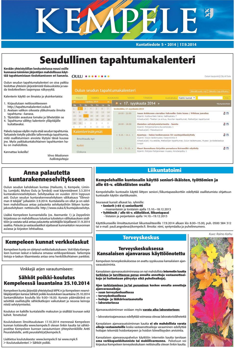 Oulun seudun tapahtumakalenteri on oiva paikka tiedottaa yhteisön järjestämistä tilaisuuksista ja saada tiedotteelleen laajempaa näkyvyyttä. Kalenterin käyttö on ilmaista ja yksinkertaista: 1.