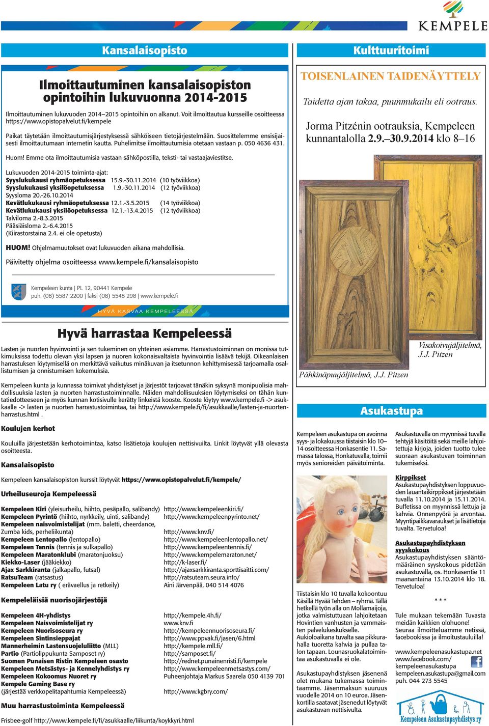 Puhelimitse ilmoittautumisia otetaan vastaan p. 050 4636 431. Kulttuuritoimi TOISENLAINEN TAIDENÄYTTELY Taidetta ajan takaa, puunmukailu eli ootraus.