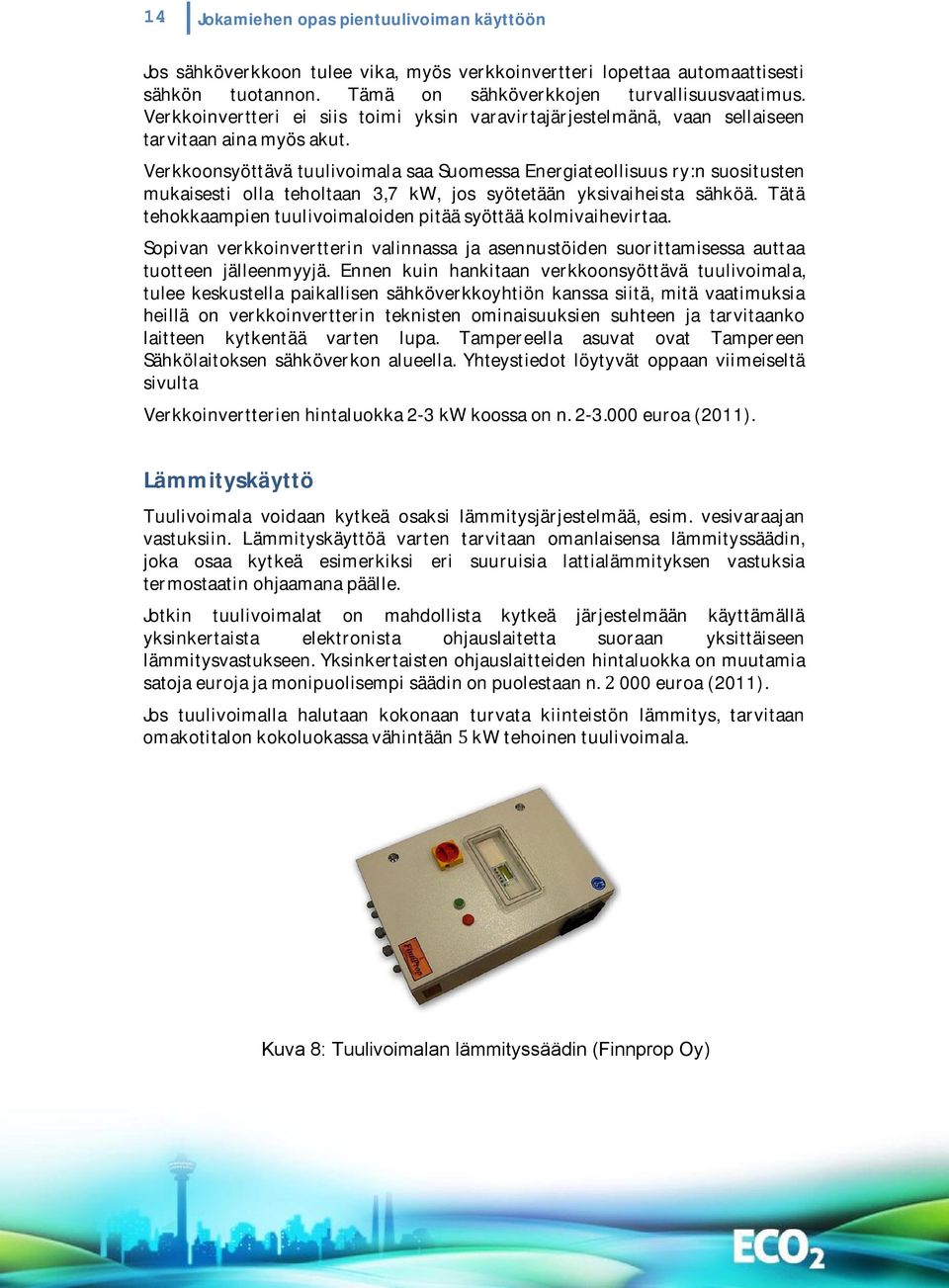 VerkkoonsyöttävätuulivoimalasaaSuomessaEnergiateollisuusry:nsuositusten mukaisesti olla teholtaan 3,7 kw, jos syötetään yksivaiheista sähköä.