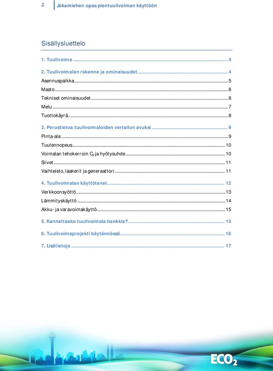 ..10 VoimalantehokerroinC jahyötysuhde...10 Siivet...11 Vaihteisto,laakeritjageneraattori...11 4. Tuulivoimalan käyttötavat... 12 Verkkoonsyöttö.