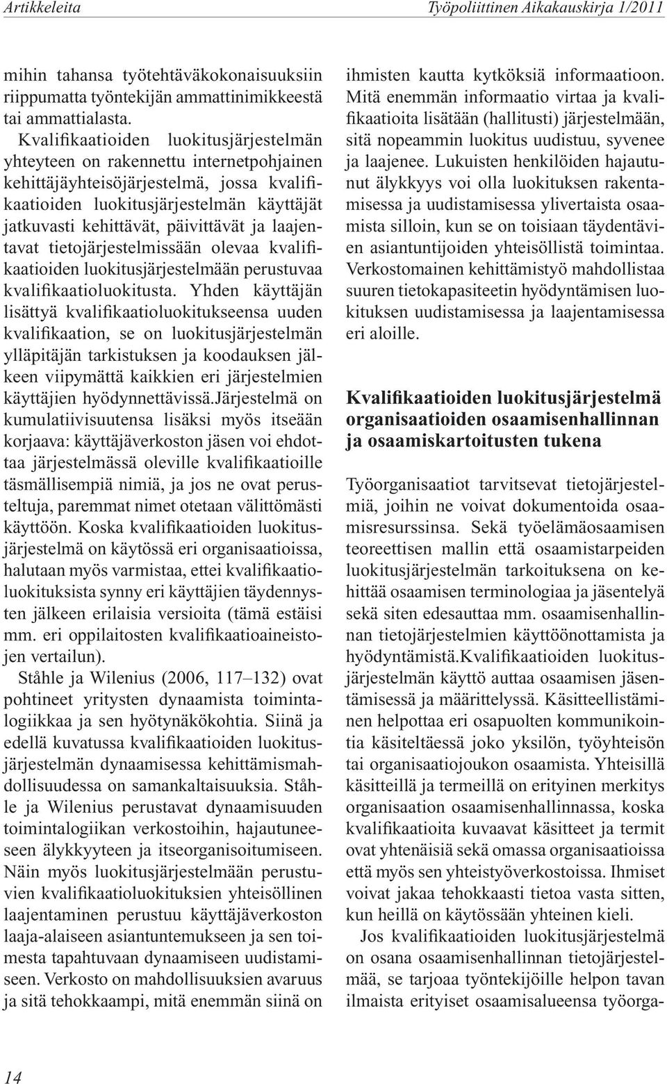 ja laajentavat tietojärjestelmissään olevaa kvalifikaatioiden luokitusjärjestelmään perustuvaa kvalifikaatioluokitusta.