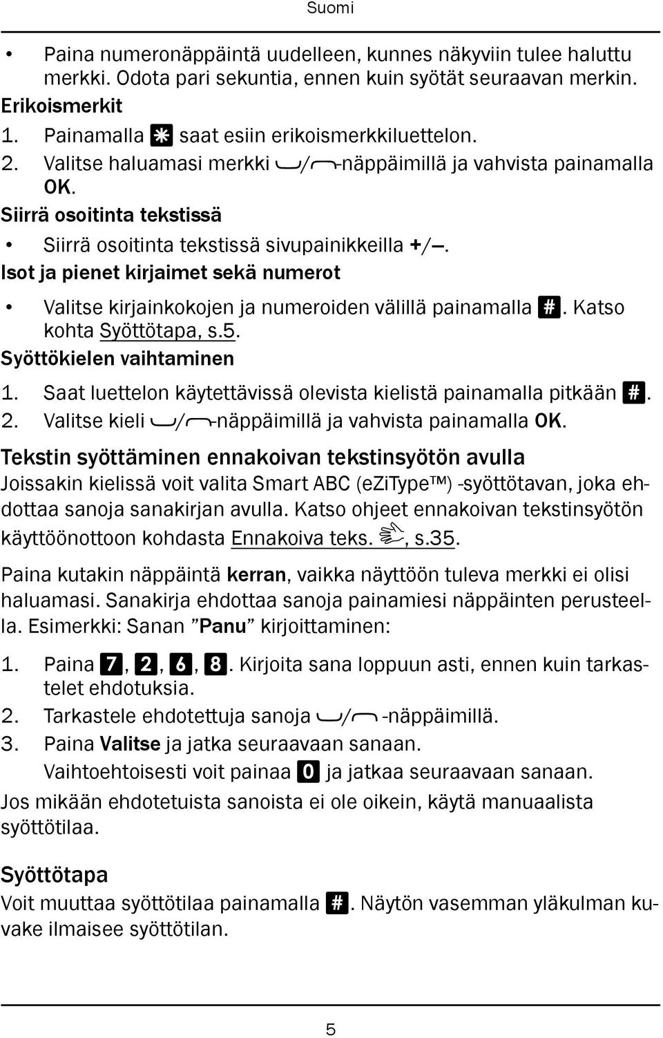 Isot ja pienet kirjaimet sekä numerot Valitse kirjainkokojen ja numeroiden välillä painamalla #. Katso kohta Syöttötapa, s.5. Syöttökielen vaihtaminen 1.