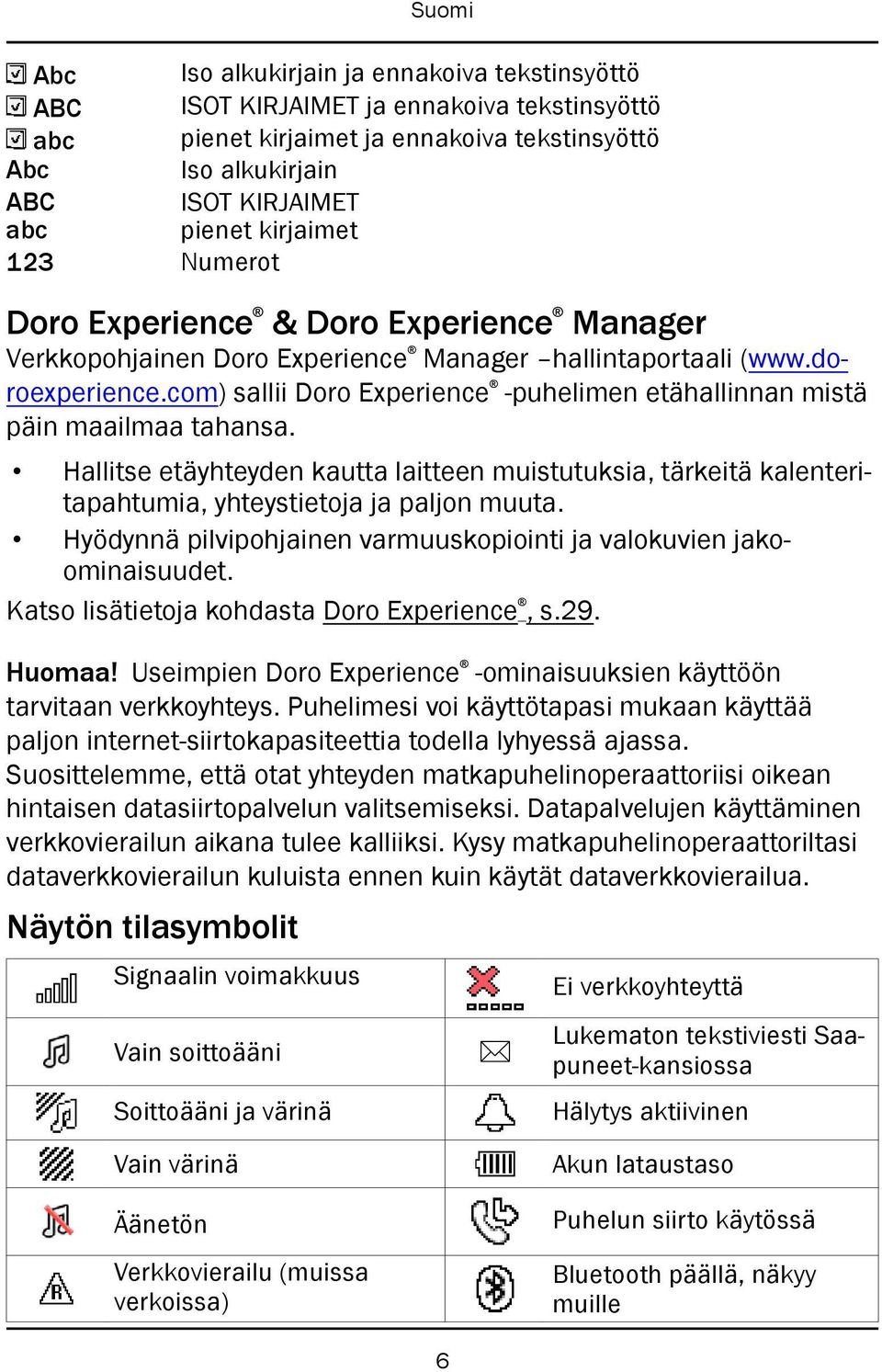 com) sallii Doro Experience -puhelimen etähallinnan mistä päin maailmaa tahansa. Hallitse etäyhteyden kautta laitteen muistutuksia, tärkeitä kalenteritapahtumia, yhteystietoja ja paljon muuta.