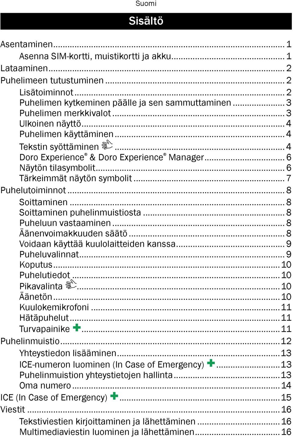 .. 6 Tärkeimmät näytön symbolit... 7 Puhelutoiminnot... 8 Soittaminen... 8 Soittaminen puhelinmuistiosta... 8 Puheluun vastaaminen... 8 Äänenvoimakkuuden säätö.