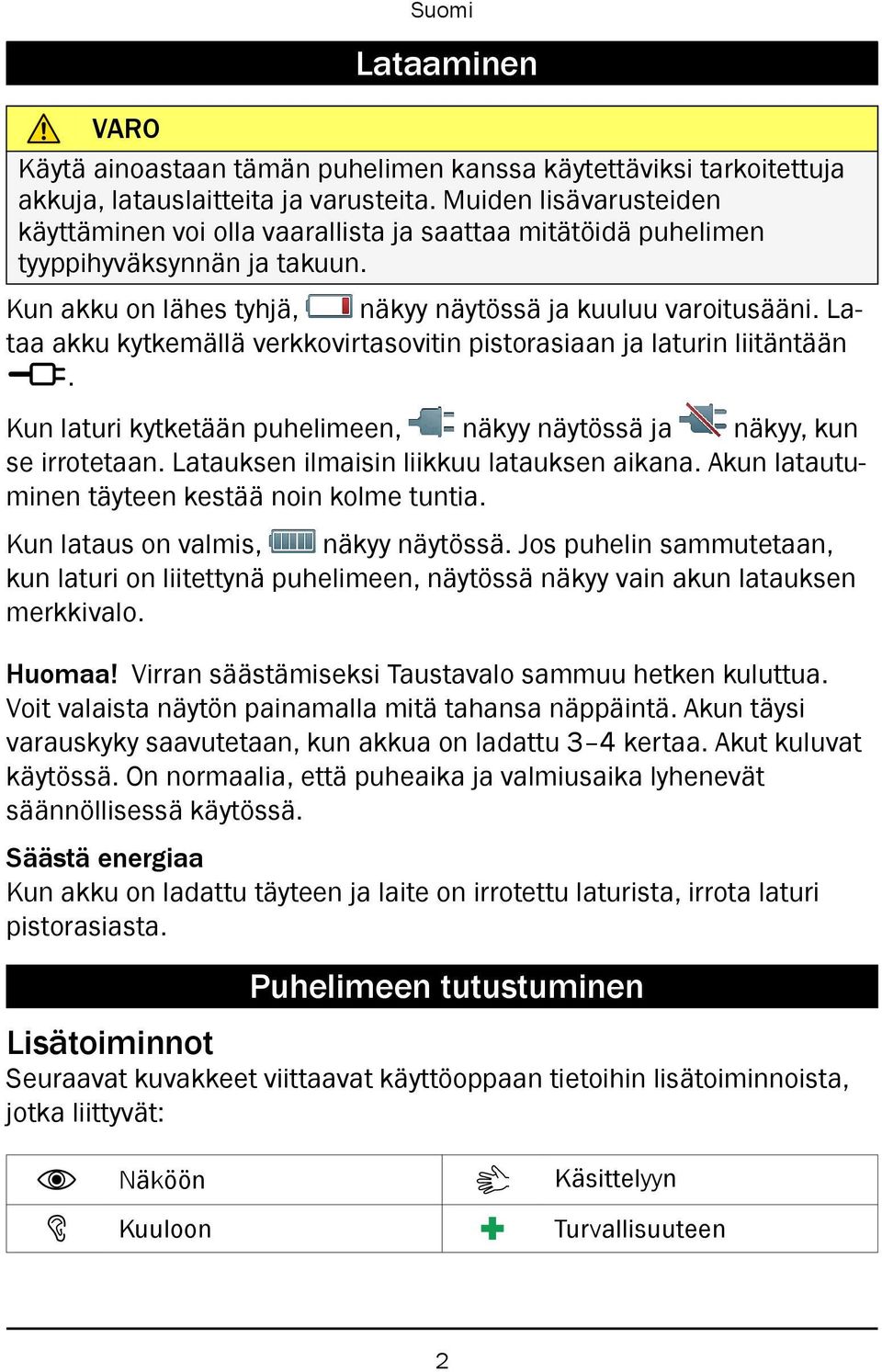 Lataa akku kytkemällä verkkovirtasovitin pistorasiaan ja laturin liitäntään y. Kun laturi kytketään puhelimeen, näkyy näytössä ja näkyy, kun se irrotetaan. Latauksen ilmaisin liikkuu latauksen aikana.