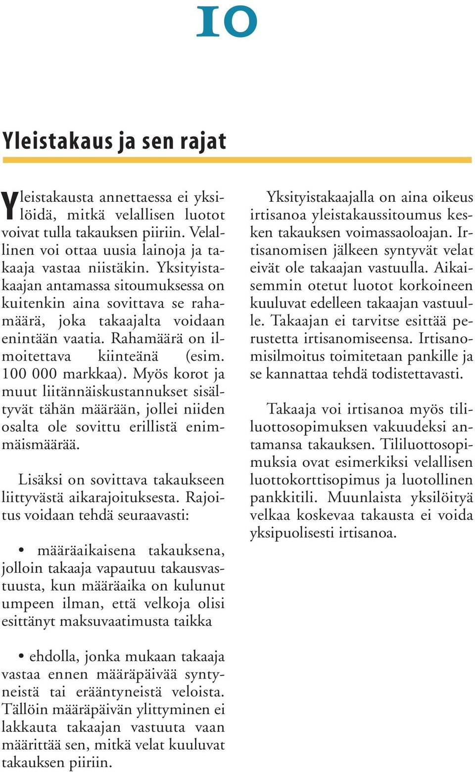Myös korot ja muut liitännäiskustannukset sisältyvät tähän määrään, jollei niiden osalta ole sovittu erillistä enimmäismäärää. Lisäksi on sovittava takaukseen liittyvästä aikarajoituksesta.