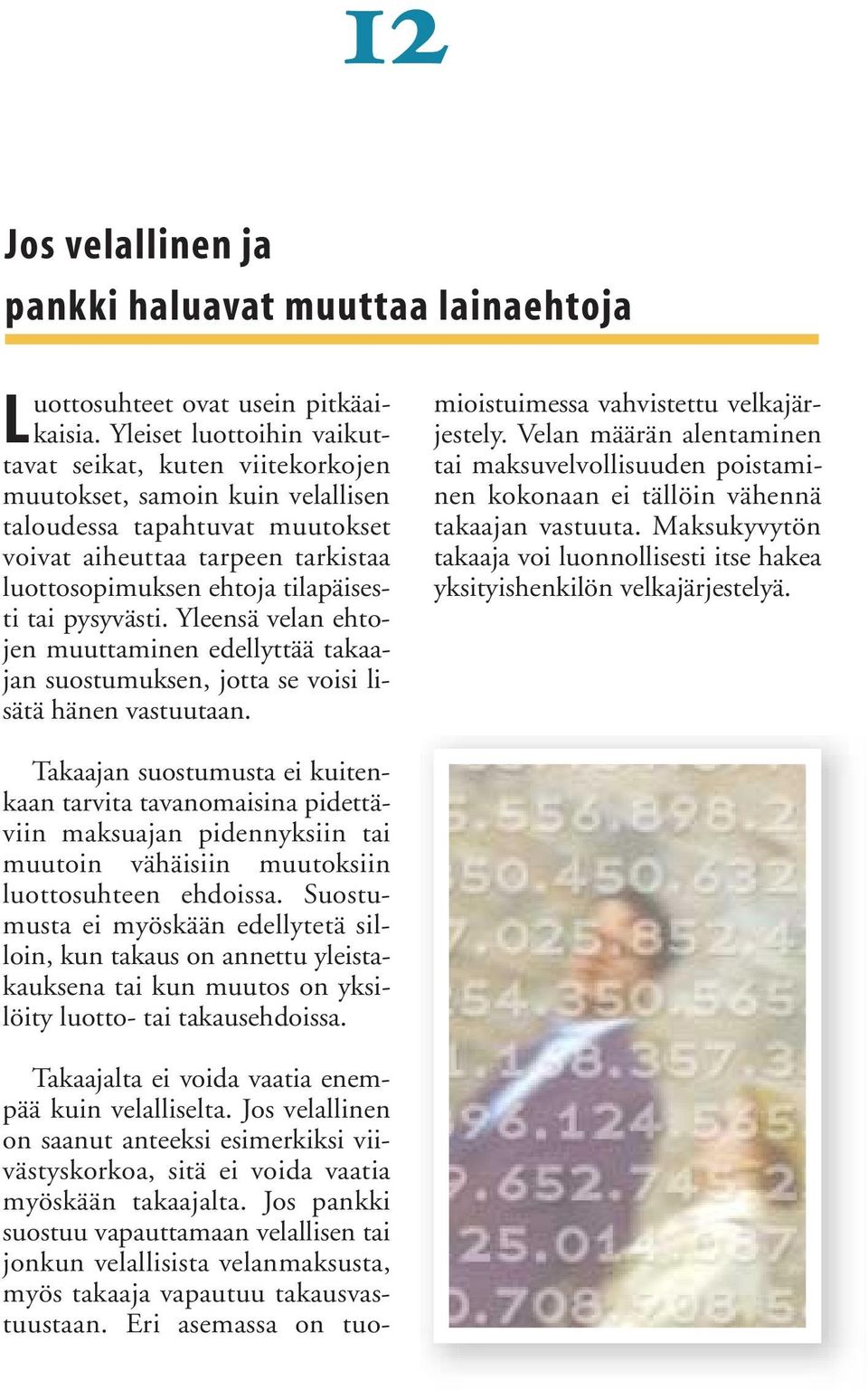 tai pysyvästi. Yleensä velan ehtojen muuttaminen edellyttää takaajan suostumuksen, jotta se voisi lisätä hänen vastuutaan. Takaajalta ei voida vaatia enempää kuin velalliselta.