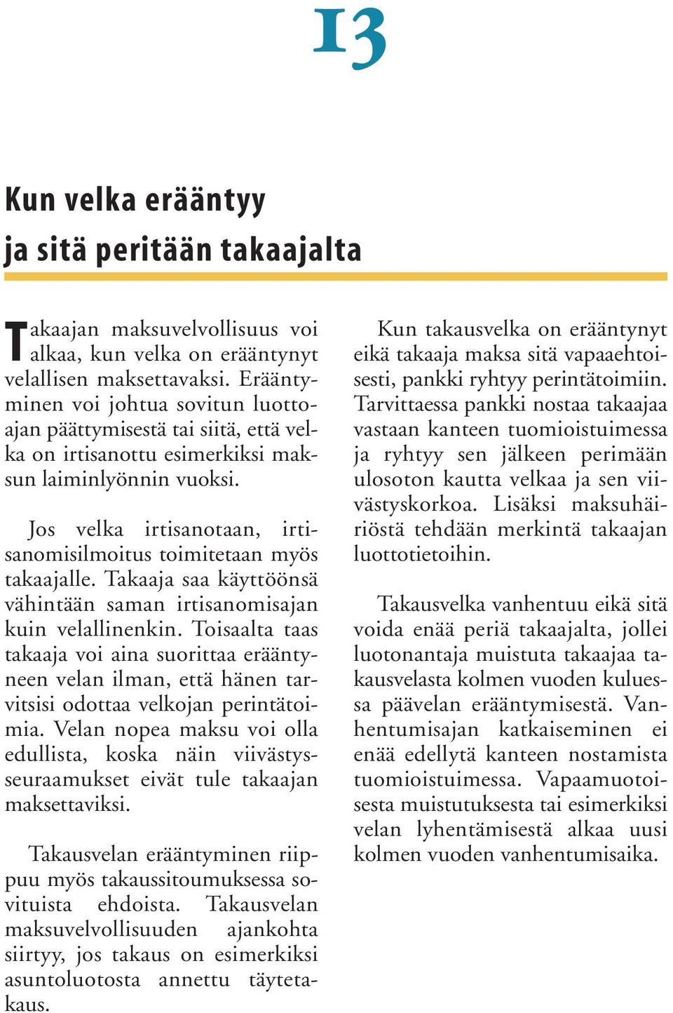 Jos velka irtisanotaan, irtisanomisilmoitus toimitetaan myös takaajalle. Takaaja saa käyttöönsä vähintään saman irtisanomisajan kuin velallinenkin.