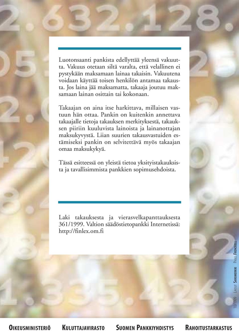 Pankin on kuitenkin annettava takaajalle tietoja takauksen merkityksestä, takauksen piiriin kuuluvista lainoista ja lainanottajan maksukyvystä.