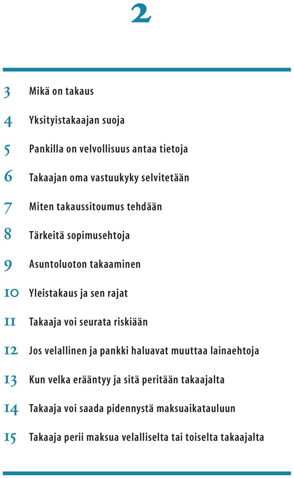 rajat 11 Takaaja voi seurata riskiään 12 Jos velallinen ja pankki haluavat muuttaa lainaehtoja 13 Kun velka erääntyy ja