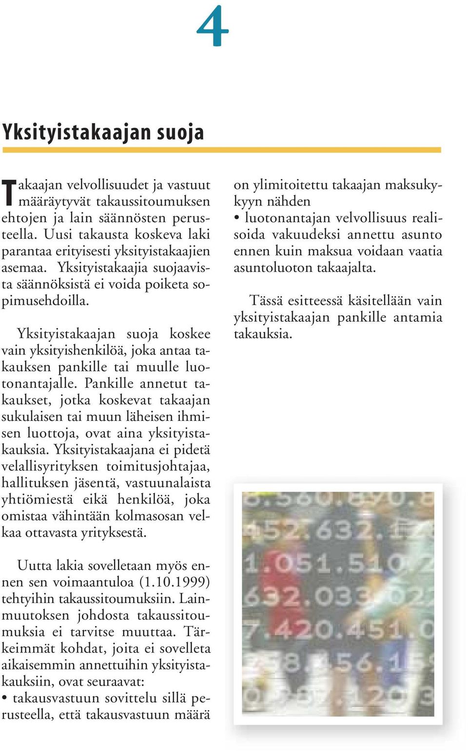 Yksityistakaajan suoja koskee vain yksityishenkilöä, joka antaa takauksen pankille tai muulle luotonantajalle.