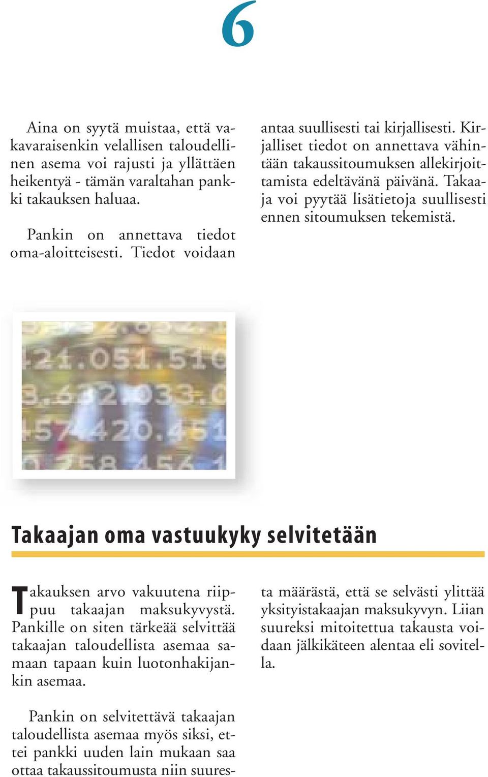 Takaaja voi pyytää lisätietoja suullisesti ennen sitoumuksen tekemistä. Takaajan oma vastuukyky selvitetään Takauksen arvo vakuutena riippuu takaajan maksukyvystä.
