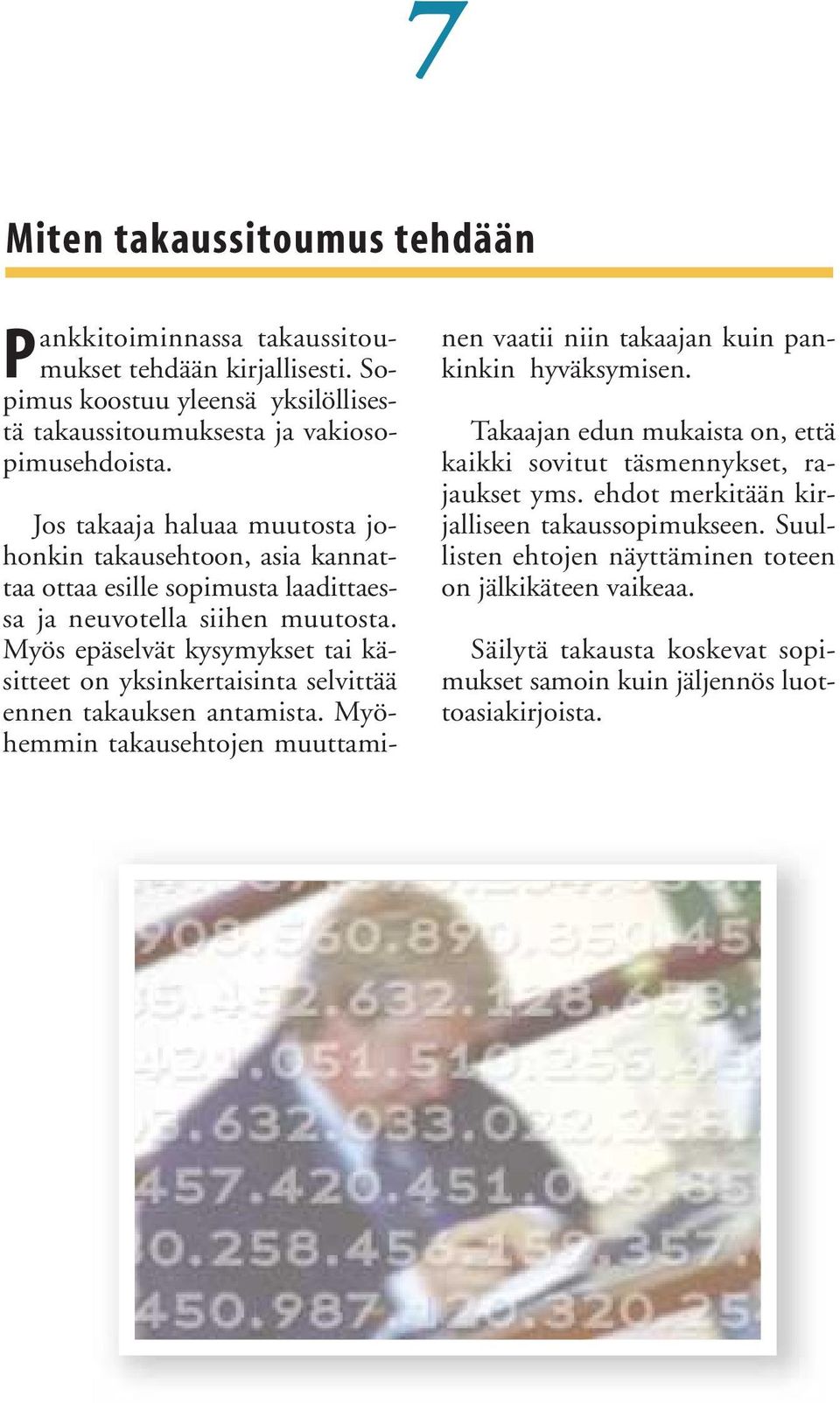 Myös epäselvät kysymykset tai käsitteet on yksinkertaisinta selvittää ennen takauksen antamista. Myöhemmin takausehtojen muuttaminen vaatii niin takaajan kuin pankinkin hyväksymisen.