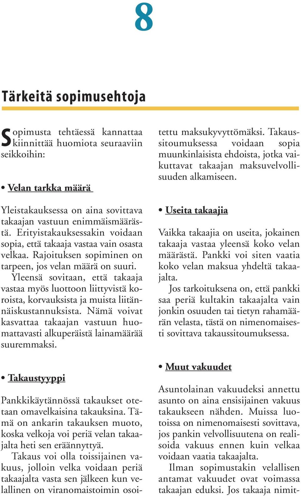 Yleensä sovitaan, että takaaja vastaa myös luottoon liittyvistä koroista, korvauksista ja muista liitännäiskustannuksista.