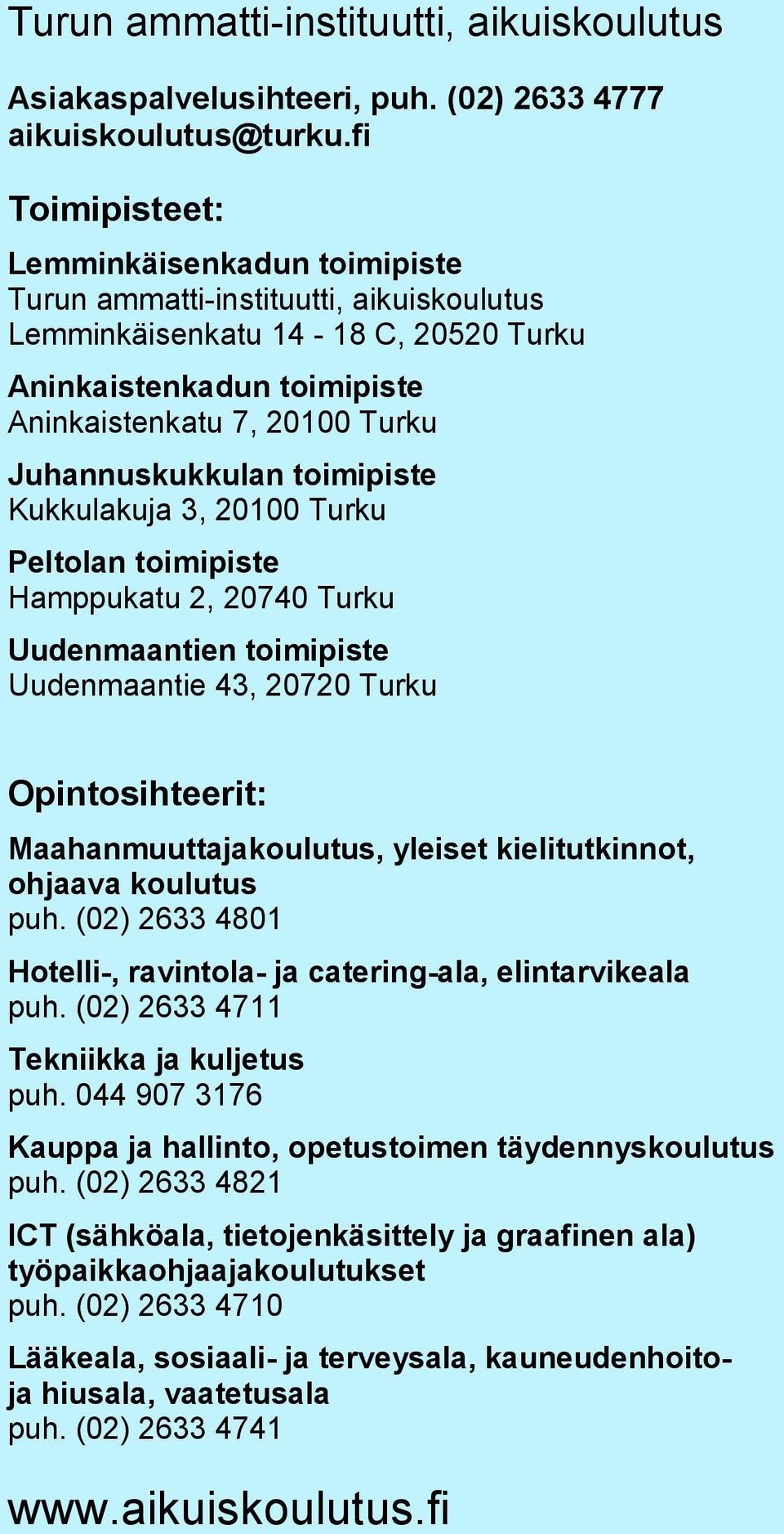 Juhannuskukkulan toimipiste Kukkulakuja 3, 20100 Turku Peltolan toimipiste Hamppukatu 2, 20740 Turku Uudenmaantien toimipiste Uudenmaantie 43, 20720 Turku Opintosihteerit: Maahanmuuttajakoulutus,